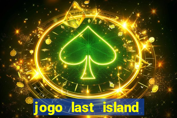 jogo last island of survival